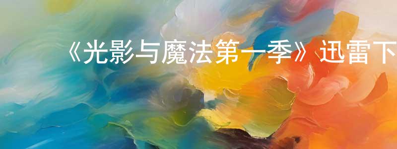 陈美群发布《光影与魔法第一季》迅雷下载/在线观看-选秀综艺-美剧天堂